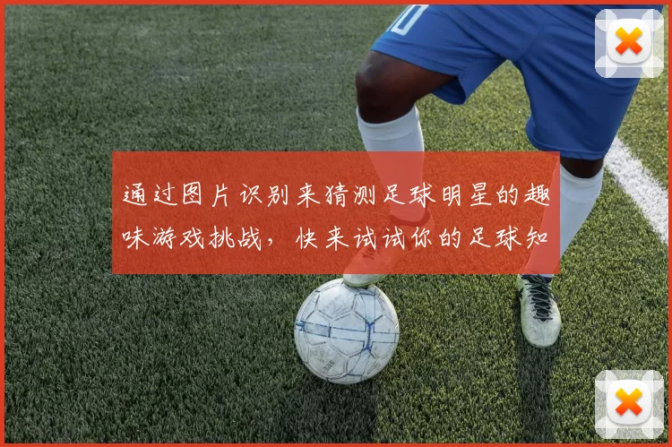 通过图片识别来猜测足球明星的趣味游戏挑战，快来试试你的足球知识吧