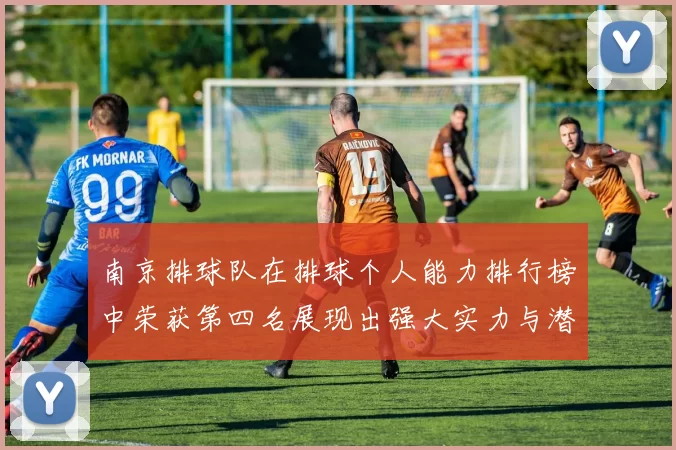 南京排球队在排球个人能力排行榜中荣获第四名展现出强大实力与潜力