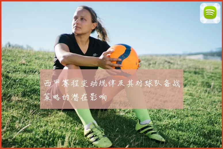 西甲赛程变动规律及其对球队备战策略的潜在影响