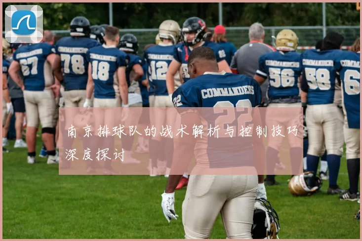 南京排球队的战术解析与控制技巧深度探讨