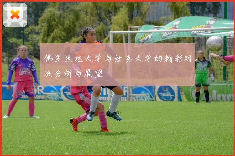 佛罗里达大学与杜克大学的精彩对决分析与展望