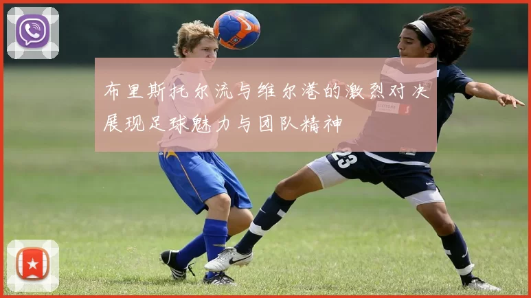 布里斯托尔流与维尔港的激烈对决展现足球魅力与团队精神