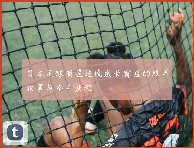 日本足球明星逆境成长背后的艰辛故事与奋斗历程