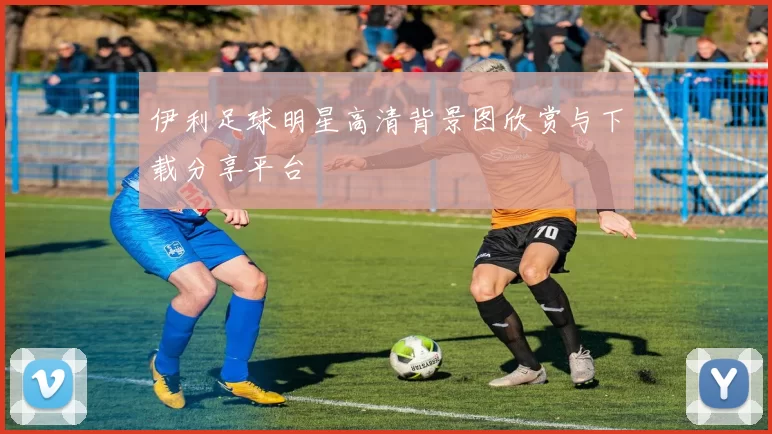 伊利足球明星高清背景图欣赏与下载分享平台
