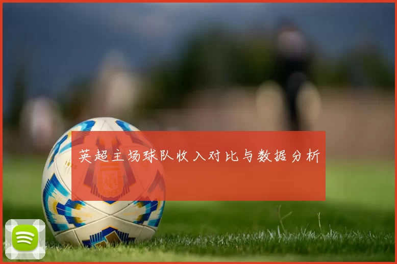 英超主场球队收入对比与数据分析