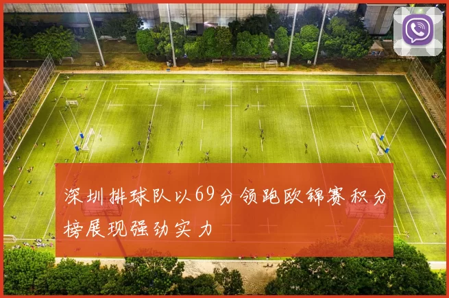 深圳排球队以69分领跑欧锦赛积分榜展现强劲实力