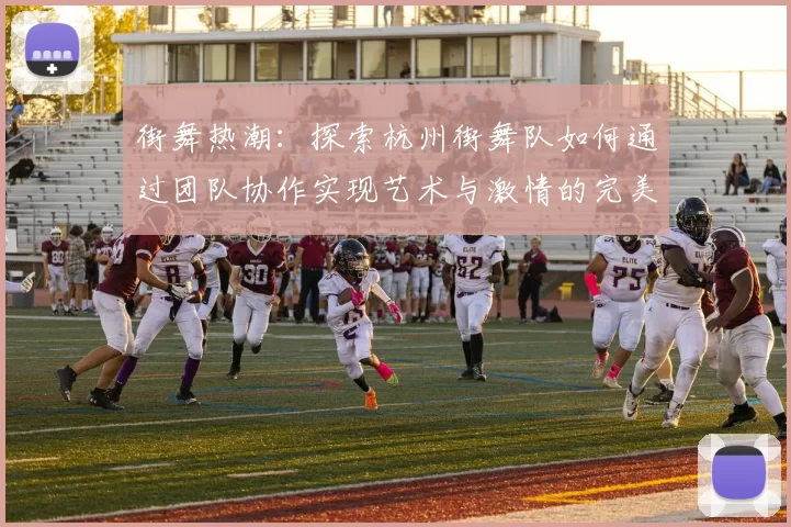 街舞热潮：探索杭州街舞队如何通过团队协作实现艺术与激情的完美结合